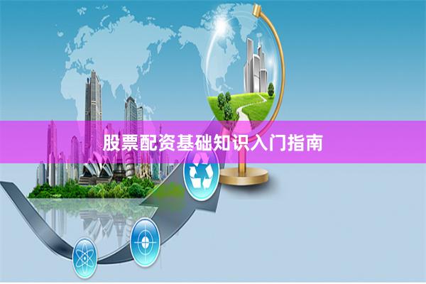 股票配资基础知识入门指南
